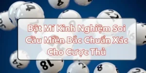 Bật Mí Kinh Nghiệm Soi Cầu Miền Bắc Chuẩn Xác Cho Cược Thủ